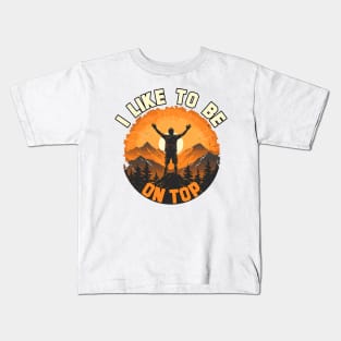 I Like To Be On Top Hiking Camping Climbing Camper Hiker Kids T-Shirt